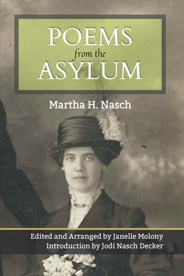 Poems from the Asylum By Janelle Molony (Arranged by), Jodi Nasch Decker (Introduction by), Martha H. Nasch Cover Image