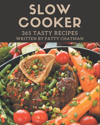 365 Tasty Slow Cooker Recipes: Slow Cooker Cookbook - The Magic to Create Incredible Flavor! Cover Image