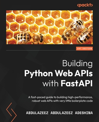 Building Python Web APIs with FastAPI: A fast-paced guide to building high-performance, robust web APIs with very little boilerplate code Cover Image