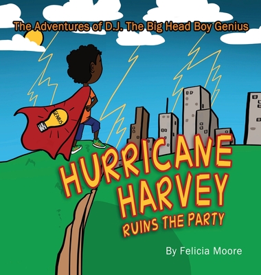 The Adventures of D.J. The Big Head Boy Genius: Hurricane Harvey Ruins The Party By Felicia Moore Cover Image