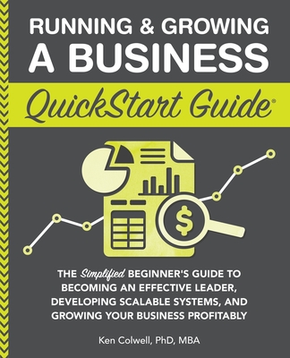 Running & Growing a Business QuickStart Guide: The Simplified Beginner's Guide to Becoming an Effective Leader, Developing Scalable Systems and Growin Cover Image