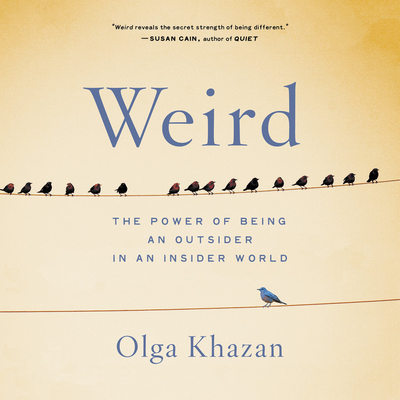 Weird: The Power of Being an Outsider in an Insider World By Olga Khazan Cover Image