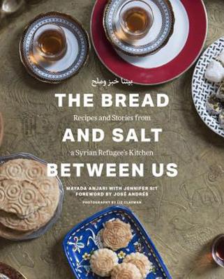 The Bread and Salt Between Us: Recipes and Stories from a Syrian Refugee's Kitchen By Mayada Anjari, Jennifer Sit (With), José Andrés (Foreword by) Cover Image