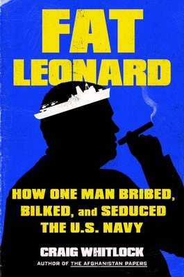 Fat Leonard: How One Man Bribed, Bilked, and Seduced the U.S. Navy Cover Image