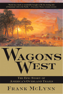 Wagons West: The Epic Story of America's Overland Trails By Frank McLynn Cover Image