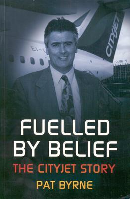 Fuelled by Belief: The Cityjet Story By Pat Byrne Cover Image