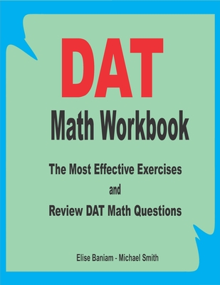 DAT Math Workbook: The Most Effective Exercises and Review DAT Math Questions By Michael Smith, Elise Baniam Cover Image