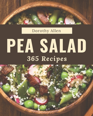 365 Pea Salad Recipes: Cook it Yourself with Pea Salad Cookbook! By Dorothy Allen Cover Image