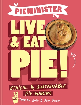 Pieminister Live & Eat Pie!: Ethical & Sustainable Pie-Making Cover Image