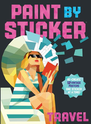 Paint by Sticker: Travel: Re-create 12 Vintage Posters One Sticker at a Time!