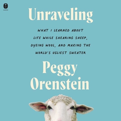 Unraveling: What I Learned about Life While Shearing Sheep, Dyeing Wool, and Making the World's Ugliest Sweater Cover Image