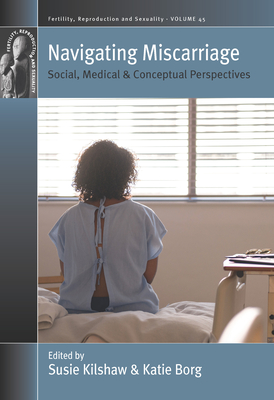 Navigating Miscarriage: Social, Medical and Conceptual Perspectives (Fertility #45) Cover Image