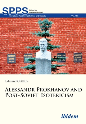 Aleksandr Prokhanov and Post-Soviet Esotericism (Soviet and Post-Soviet Politics and Society) By Edmund Griffiths Cover Image