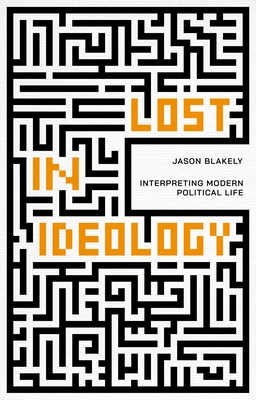 Lost in Ideology: Interpreting Modern Political Life Cover Image