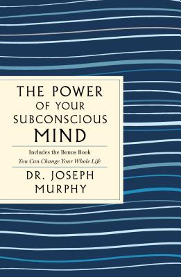 The Power of Your Subconscious Mind: The Complete Original Edition: Also Includes the Bonus Book "You Can Change Your Whole Life" (GPS Guides to Life)