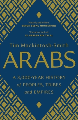 Arabs: A 3,000-Year History of Peoples, Tribes and Empires By Tim Mackintosh-Smith Cover Image