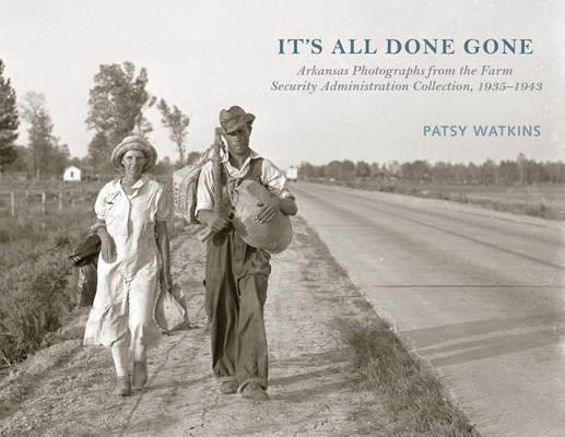 It's All Done Gone: Arkansas Photographs from the Farm Security Administration Collection, 1935-1943 Cover Image