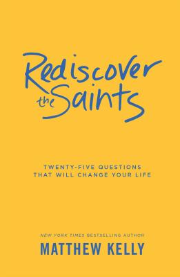 Rediscover the Saints: Twenty-Five Questions That Will Change Your Life Cover Image