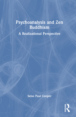 Psychoanalysis and Zen Buddhism: A Realizational Perspective By Seiso Paul Cooper Cover Image