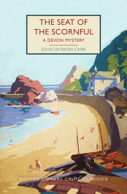 The Seat of the Scornful: A Devon Mystery (British Library Crime Classics) By John Dickson Carr, Martin Edwards (Introduction by) Cover Image