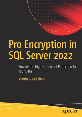 Pro Encryption in SQL Server 2022: Provide the Highest Level of Protection for Your Data By Matthew McGiffen Cover Image
