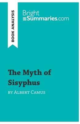 The Myth of Sisyphus by Albert Camus (Book Analysis): Detailed Summary, Analysis and Reading Guide By Bright Summaries Cover Image