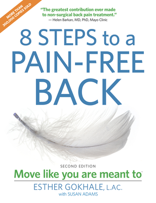 8 Steps to a Pain-Free Back: Natural Posture Solutions for Pain in the Back, Neck, Shoulder, Hip, Knee, and Foot (Second Edition) By Susan Ada (Editor), Esther Gokhale Cover Image