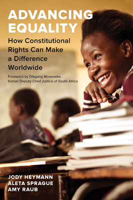 Advancing Equality: How Constitutional Rights Can Make a Difference Worldwide By Jody Heymann, Aleta Sprague, Amy Raub, Dikgang Moseneke (Foreword by) Cover Image