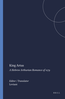 King Artus: A Hebrew Arthurian Romance of 1279 (Studia Semitica Neerlandica #11) By Curt Leviant (Editor), Curt Leviant (Translator) Cover Image