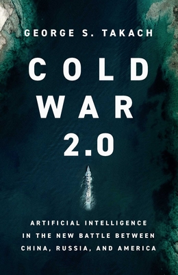 Cold War 2.0: Artificial Intelligence in the New Battle between China, Russia, and America Cover Image