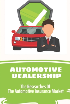Automotive Dealership: The Researches Of The Automotive Insurance Market: Automotive Insurance Benefits By Devorah Whidby Cover Image