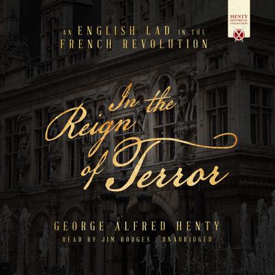 In the Reign of Terror: An English Lad in the French Revolution (Henty Historical Novel Collection) By George Alfred Henty, Jim Hodges (Read by) Cover Image