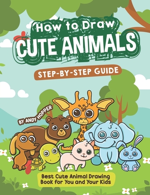 How to Draw Cute Animals Step-by-Step Guide: Best Cute Animal Drawing Book  for You and Your Kids (Paperback) | Buxton Village Books