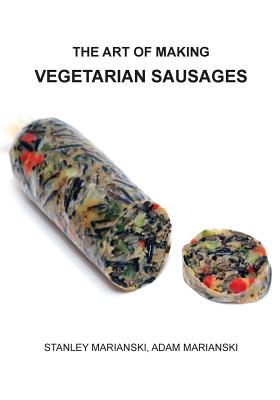 The Art of Making Vegetarian Sausages By Stanley Marianski, Adam Marianski Cover Image