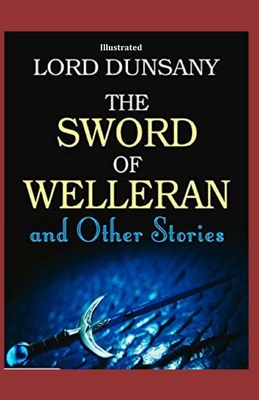 The Sword of Welleran and Other Stories (Illustrated) By Lord Dunsany Cover Image