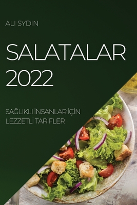 Salatalar 2022: SaĞlikli İnsanlar İçİn Lezzetlİ Tarİfler