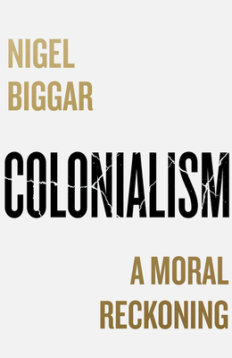 Colonialism: A Moral Reckoning By Nigel Biggar Cover Image