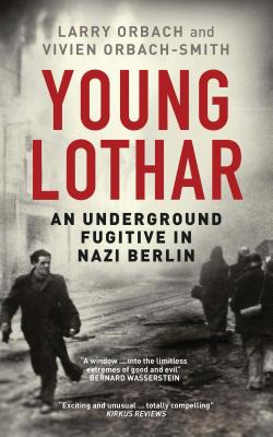 Young Lothar: An Underground Fugitive in Nazi Berlin By Larry Orbach, Vivien Orbach-Smith Cover Image