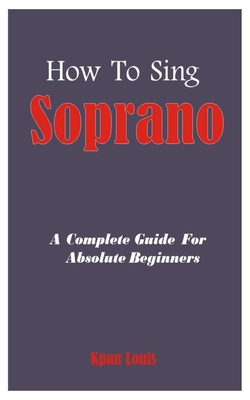 How To Sing Soprano: A Complete Guide For Absolute Beginners Cover Image