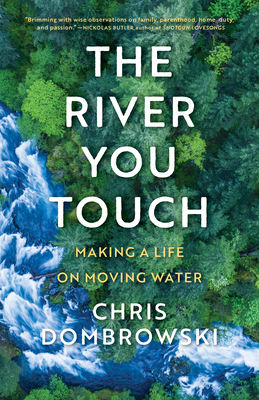 The River You Touch: Making a Life on Moving Water: Making a Life on Moving Water By Chris Dombrowski Cover Image