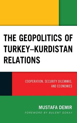 The Geopolitics of Turkey-Kurdistan Relations: Cooperation, Security Dilemmas, and Economies (Kurdish Societies)