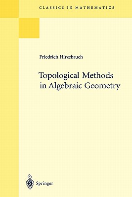 Topological Methods in Algebraic Geometry: Reprint of the 1978 Edition (Classics in Mathematics)