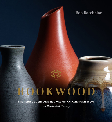 Rookwood: The Rediscovery and Revival of an American Icon--An Illustrated History Cover Image