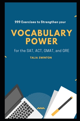 999 Exercises to Strengthen your Vocabulary Power for the SAT, ACT, GMAT, and GRE By Talia Swinton Cover Image