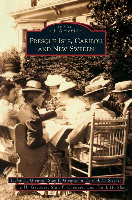 Presque Isle, Caribou and New Sweden Cover Image