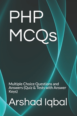 PHP MCQs: Multiple Choice Questions and Answers (Quiz & Tests with Answer Keys) By Arshad Iqbal Cover Image