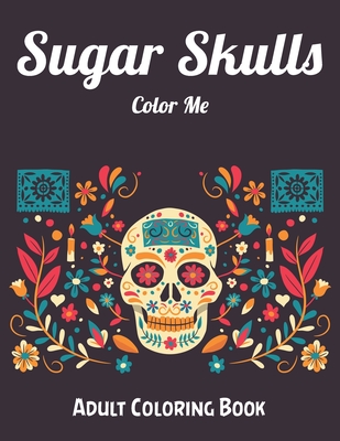 Sugar Skulls Color Me Adult Coloring Book: Best Coloring Book with  Beautiful Gothic Women, Fun Skull Designs and Easy Patterns for Relaxation  (Paperback)