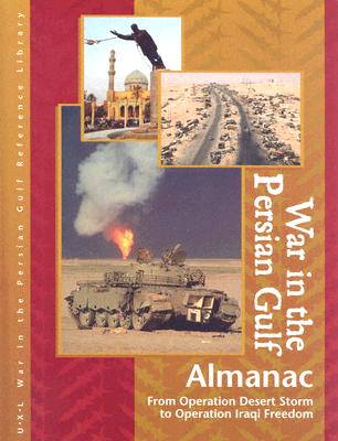 War in the Persian Gulf Almanac: From Operation Desert Storm to Operation Iraqi Freedom (War in the Persian Gulf Reference Library) Cover Image