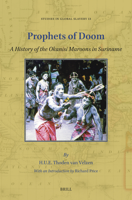 Prophets of Doom: A History of the Okanisi Maroons in Suriname (Studies in Global Slavery #13)