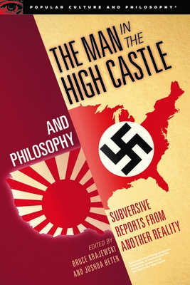 The Man in the High Castle and Philosophy: Subversive Reports from Another Reality (Popular Culture and Philosophy #111) By Bruce Krajewski (Editor), Joshua Heter (Editor) Cover Image